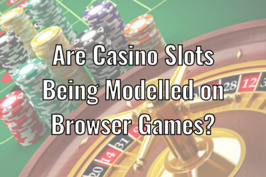 Are Casino Slots Being Modelled on Browser Games?