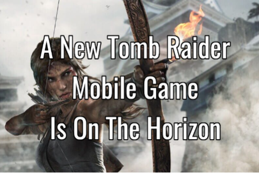 A New Tomb Raider Mobile Game Is On The Horizon