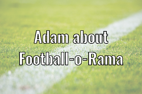 Adam about Football-o-Rama