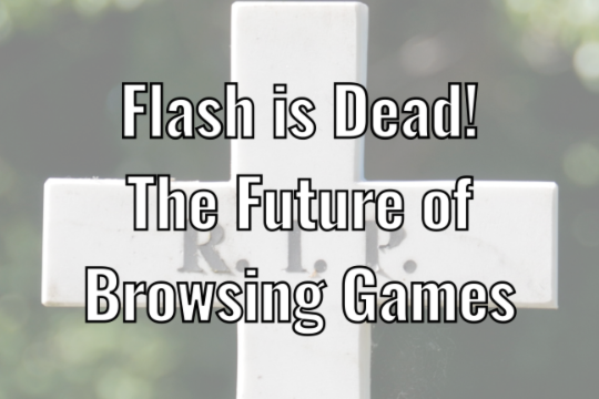 Flash is Dead! What is the Future of Browsing Games?