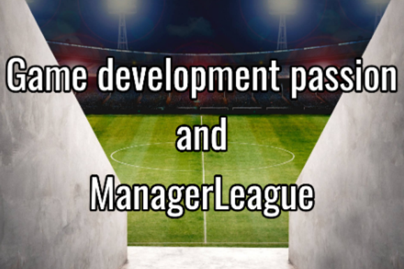 Game development passion and ManagerLeague