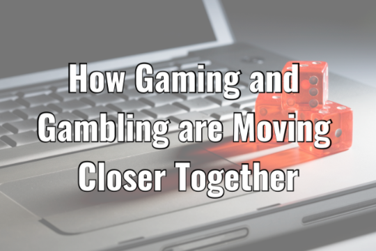 How Gaming and Gambling are Moving Closer Together